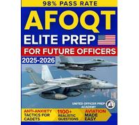 AFOQT Elite Prep for Future Officers: 1100+ Pilot Tested Questions, Aviation Made Easy and Anti-Anxiety Tactics for Cadets Who Want to Launch a Real USAF Career Without Wasting Time or Second Chances
