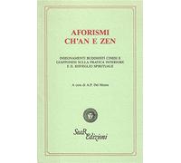 Aforismi ch'an e zen. Insegnamenti buddhisti cinesi e giapponesi sulla pratica interiore e il risveglio spirituale
