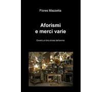 Aforismi e merci varie. Ovvero un bric a brac dell'anima