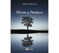 Aforismi e Paradossi di Giulio D. Broccoli, 2022, Youcanprint