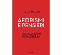 9788891828408 Aforismi e pensieri. Tremila anni di saggezza - T. Martin
