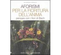 Aforismi per la fioritura dell'anima. Pensare con i fiori di Bach