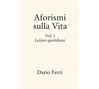 Aforismi Sulla Vita Vol. 1: Lezioni Quotidiane