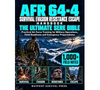 AFR 64-4 Survival Evasion Resistance Escape Handbook: The Ultimate SERE Bible : Practical Air Force Training for Military Operations, Field Readiness ... Preparedness - with 1,000+ Field Notes