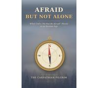 Afraid but Not Alone: What God's "Do Not Be Afraid" Means in an Anxious Age