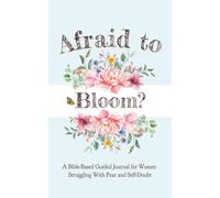 Afraid to Bloom?: A Bible-Based Guided Journal for Women Struggling With Fear and Self-Doubt