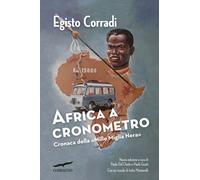Africa a cronometro. Cronaca della «Mille Miglia Nera» - Corradi Egisto