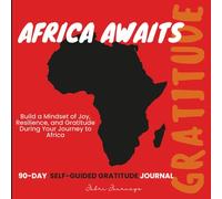 Africa Awaits: A 90-Day Self-Guided Gratitude and Affirmation Journal: Build a Mindset of Joy, Resilience, and Gratitude During Your Journey to Africa
