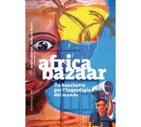 Africa bazaar. Un banchetto per l'ingordigia del mondo