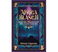 Africa Blanch and the Mystery of the Lost Gravity: (Book 1) A Magical Time Travel Adventure for Tweens & Teens Who Love Science, Mystery, and Fantasy - Perfect for Curious Readers Aged 10 and Up