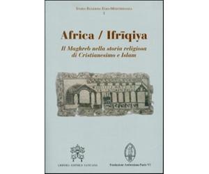 Africa-Ifriqiya. Il Maghreb nella storia religiosa di Cristianesimo e Isla...
