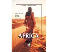 Africa. Il continente antico in sedici reportage - Napoli Antonella