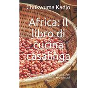 Africa: Il libro di cucina casalinga: Ricette gustose e poco usate. Per principianti e avanzati e qualsiasi dieta