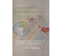 Africa: il richiamo dell'essenziale: Viaggiare per scoprire il mondo: fuori e dentro