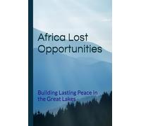 Africa Lost Opportunities: Building Lasting Peace in the Great Lakes