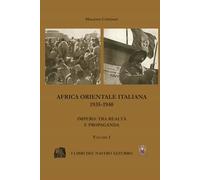 Africa Orientale italiana 1935-1940. Impero: tra realtà e propaganda