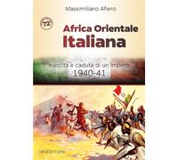 Africa orientale italiana. Nascita e caduta di un impero 1940-41