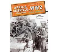 Africa orientale italiana. WW2 foto inedite. Ediz. illustrata. Vol. 1: Eritrea Etiopia Somalia.