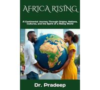 AFRICA RISING: A Continental Journey Through Origins, Nations, Cultures, and the Spirit of a Rising World