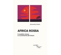 Africa rossa. Il modello cinese e il continente del futuro