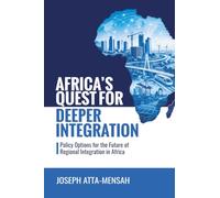 AFRICA’S QUEST FOR DEEPER INTEGRATION: Policy Options for the Future of Regional Integration in Africa