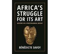 Bénédicte Savoy – La lotta dell'Africa per l'arte – Sconfitta postcoloniale – Tascabile
