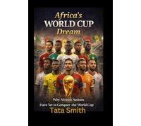 Africa’s World Cup Dream: Why African Nations Have Yet to Conquer the World Cup