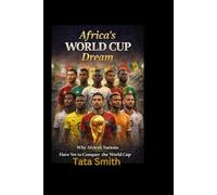 Africa’s World Cup Dream: Why African Nations Have Yet to Conquer the World Cup