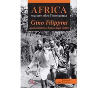 Africa. Sognare oltre l'emergenza. Gino Filippini quarant'anni al fianco degli ultimi