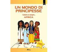 Africa. Un mondo di principesse. Colora e scopri...