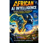 AFRICAN AI INTELLIGENCE: Building Artificial Intelligence for Security, Defence, Development and the Future of Africa