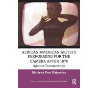 African American Artists Performing for the Camera After 1970: Against Transparency