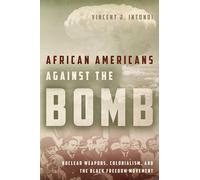 African Americans Against the Bomb: Nuclear Weapons, Colonialism, and the Black Freedom Movement