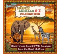 African Animals A-Z Coloring Book: Discover and Color 26 Wild Creatures from the Heart of Africa: Relax, explore, and bring the African wilderness to ... detailed coloring pages for teens and adults.