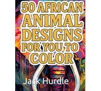 African Animals Coloring Book: 50 Pages of Wildlife Adventure for Kids and Adults: Wildlife Safari: 50 Unique African Animal Illustrations for Creative Coloring Fun