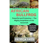 AFRICAN BULLFROG: Powerful and Protective -The Mighty Amphibian of the Savannah