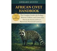 AFRICAN CIVET HANDBOOK: The Complete Guide to Its Ecology, Behavior, Folklore, and Conservation: Discover the Secrets of Africa’s Mysterious Nocturnal Carnivore