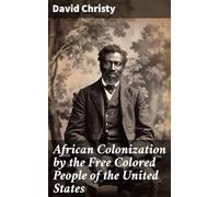 African Colonization by the Free Colored People of the United States, an Indispensable Auxiliary to African Missions.