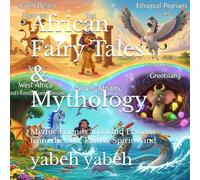 African Fairy Tales & Mythology: Mythic Friends and Kind Lessons from the Sun, Rain & Spirit Wind