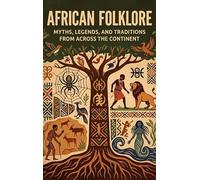 African Folklore: Myths, Legends, and Traditions from Across the Continent