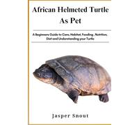 AFRICAN HELMETED TORTOISE: A Beginners Guide to Care, Habitat, Feeding, Nutrition, Diet and Understanding your Turtle
