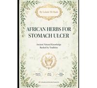 African Herbs for Stomach Ulcers: 10 African Herbs, Used the Right Way - Exact Prep, Dosage & Combinations for Real Stomach Relief