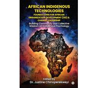 African Indigenous Technologies: Foundations for African Organization Development (OD) and Change Leadership: Building Community and Collective Wisdom on Indigenous Psychology