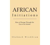 African Initiations: Rites Of Passage Through The Eyes Of An Initiate - Wi...