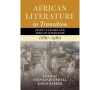 African Literature in Transition: Volume 3: Print Cultures and African Literature, 1860-1960