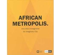 African metropolis. Una città immaginaria. Catalogo della mostra (Roma, 22 giugno-04 novembre 2018)