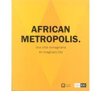 African metropolis. Una città immaginaria. Catalogo della mostra (Roma, 22 giugno-04 novembre 2018)
