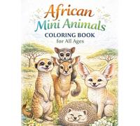 African Mini Animals Coloring Book for All Ages: Realistic, Cute & Relaxing Wildlife Designs for Kids, Teens and Adults: 50 Detailed and Easy-to-Color ... Creativity, Stress Relief and Fun Learning