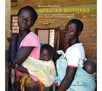 African mothers. Gulu, Uganda: viaggio fotografico nei luoghi dove si incontrano più bambini che adulti. Ediz. a colori