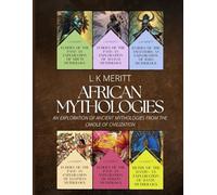 African Mythologies: An Exploration of Ancient Mythologies From the Cradle of Civilization